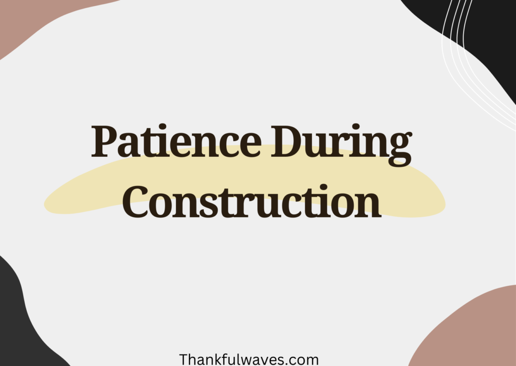 Patience During Construction